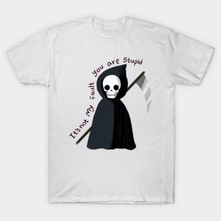 Cute Grim reaper, it's not my fault you are stupid T-Shirt